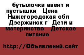 бутылочки авент и пустышки › Цена ­ 500 - Нижегородская обл., Дзержинск г. Дети и материнство » Детское питание   